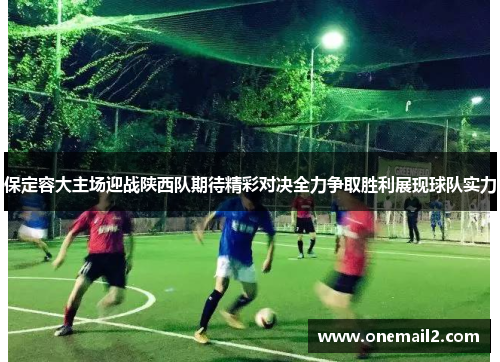 保定容大主场迎战陕西队期待精彩对决全力争取胜利展现球队实力