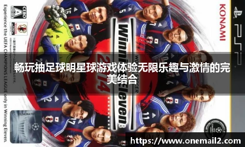 畅玩抽足球明星球游戏体验无限乐趣与激情的完美结合