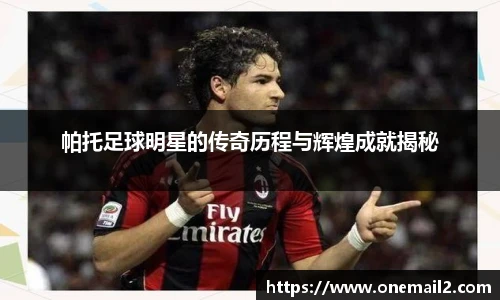 帕托足球明星的传奇历程与辉煌成就揭秘