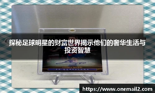 探秘足球明星的财富世界揭示他们的奢华生活与投资智慧